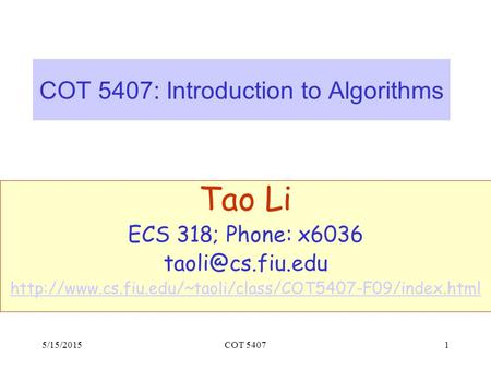 5/15/2015COT 54071 COT 5407: Introduction to Algorithms Tao Li ECS 318; Phone: x6036