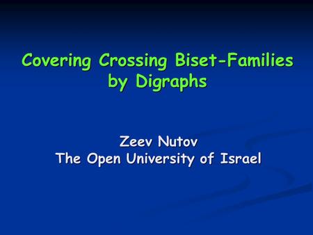Covering Crossing Biset-Families by Digraphs Zeev Nutov The Open University of Israel.