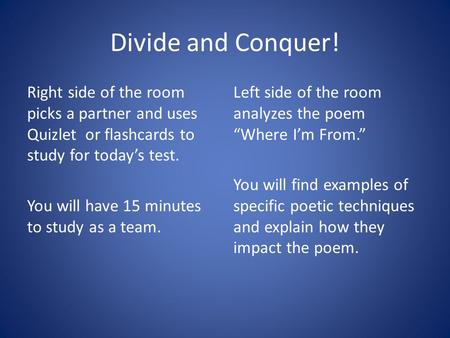 Divide and Conquer! Right side of the room picks a partner and uses Quizlet or flashcards to study for today’s test. You will have 15 minutes to study.