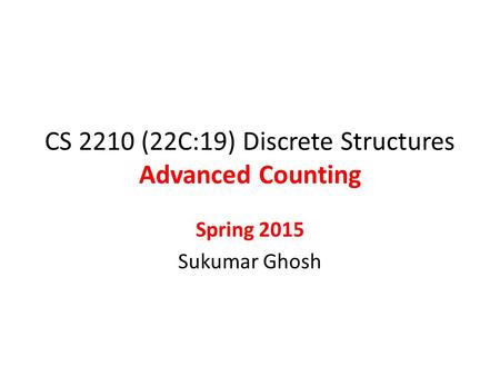 CS 2210 (22C:19) Discrete Structures Advanced Counting