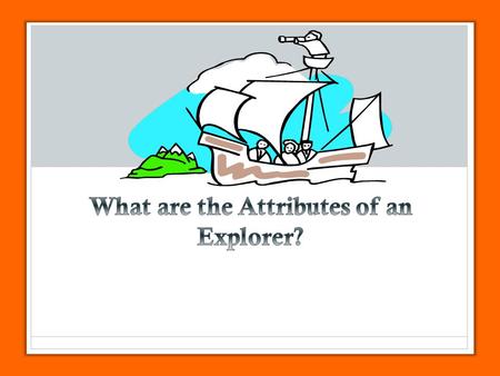 What are the Attributes of an Explorer?