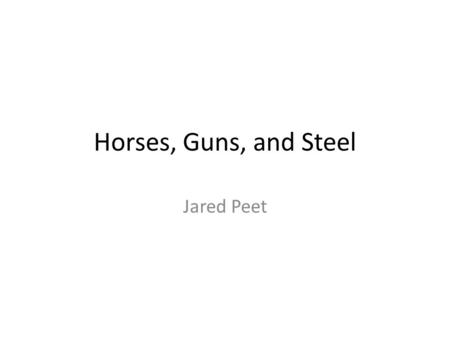 Horses, Guns, and Steel Jared Peet. Warm Up Without using your notes, answer the following questions: – What advantage did horses give Europeans against.