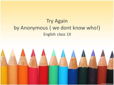 Try Again by Anonymous ( we dont know who!)