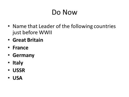 Do Now Name that Leader of the following countries just before WWII Great Britain France Germany Italy USSR USA.
