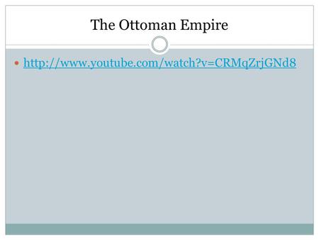 The Ottoman Empire http://www.youtube.com/watch?v=CRMqZrjGNd8.