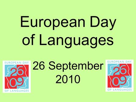 European Day of Languages 26 September 2010. The European Year of Languages involves millions of people across 45 countries in activities to celebrate.