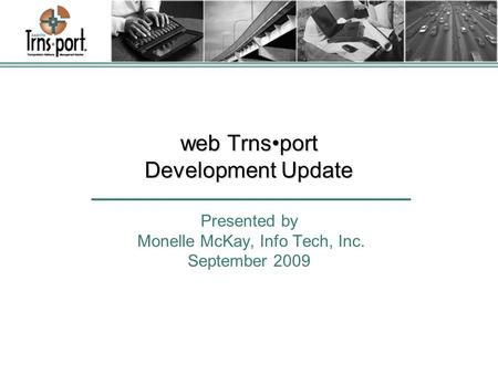 Web Trnsport Development Update Presented by Monelle McKay, Info Tech, Inc. September 2009.