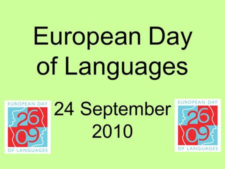 European Day of Languages 24 September 2010. The European Year of Languages involves millions of people across 45 countries in activities to celebrate.