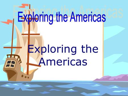 Exploring the Americas Exploration is a very important to the history of the world. Without exploration many countries would not exist today.