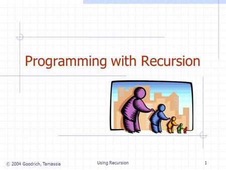 © 2004 Goodrich, Tamassia Using Recursion1 Programming with Recursion.