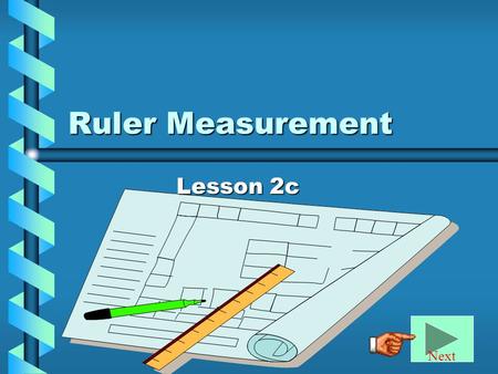 Ruler Measurement Lesson 2c Next Ruler Postulate Points on a line can be matched one to one with real-number coordinates so that: For any two points.