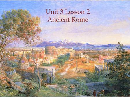 Unit 3 Lesson 2 Ancient Rome 1. Geography -Located on the Italian peninsula, in the center of the Mediterranean Sea -The Alps are in the North -The Apennine.