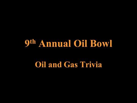 9 th Annual Oil Bowl Oil and Gas Trivia. When did Middle Eastern civilizations first use crude oil as a resource? D) 4000 BC A) 331 BC C) 1066 AD B) 76.