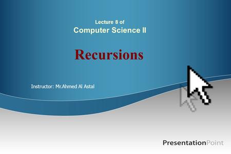 Lecture 8 of Computer Science II Recursions Instructor: Mr.Ahmed Al Astal.