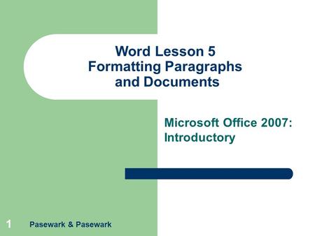 Pasewark & Pasewark 1 Word Lesson 5 Formatting Paragraphs and Documents Microsoft Office 2007: Introductory.