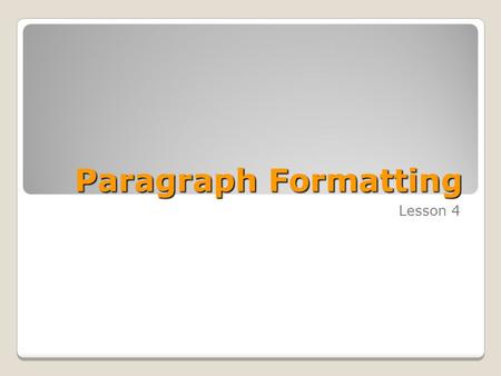 Paragraph Formatting Lesson 4. Skills Matrix SKILL #MATRIX SKILL 2.1.4Format paragraphs 2.1.5Set and clear tabs 4.2.1Create tables and lists.