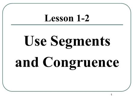 Use Segments and Congruence