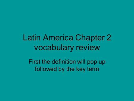 Latin America Chapter 2 vocabulary review First the definition will pop up followed by the key term.