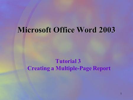 1 Microsoft Office Word 2003 Tutorial 3 Creating a Multiple-Page Report.