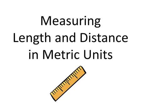 Measuring Length and Distance in Metric Units. Some of the tools used to measure length and distance are a metric ruler, a meter stick and a metric tape.