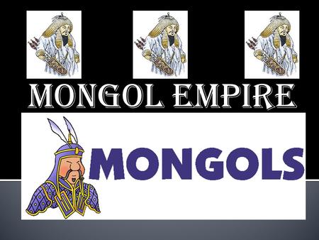 MONGOL EMPIRE.  NOMADIC people from Central Asia  “STEPPE” – dry grasslands  Herders who lived In various clans.