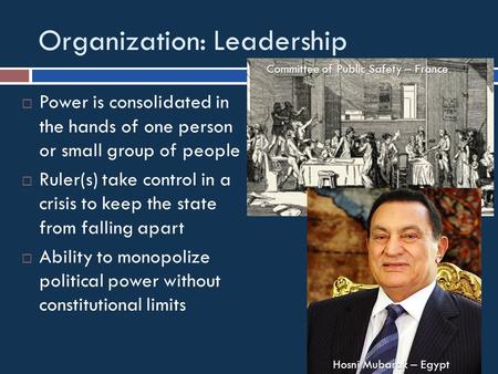 Organization: Leadership  Power is consolidated in the hands of one person or small group of people  Ruler(s) take control in a crisis to keep the state.