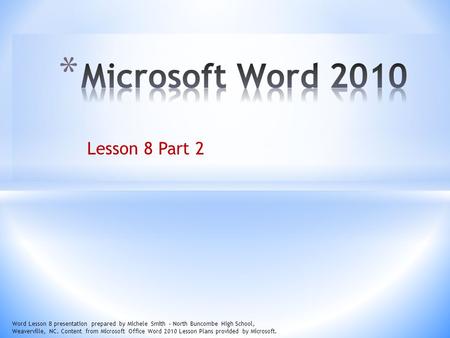 Lesson 8 Part 2 Word Lesson 8 presentation prepared by Michele Smith – North Buncombe High School, Weaverville, NC. Content from Microsoft Office Word.