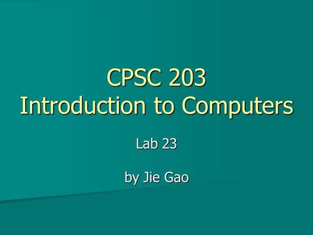 CPSC 203 Introduction to Computers Lab 23 by Jie Gao.