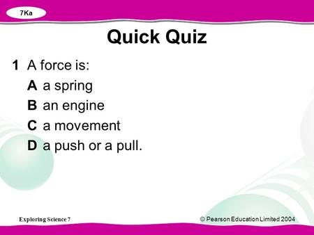 Quick Quiz 1 A force is: A a spring B an engine C a movement