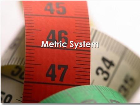 Metric System.