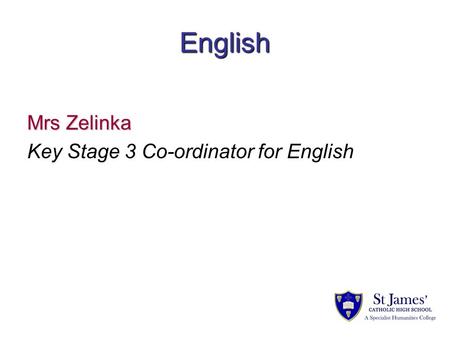 Mrs Zelinka Key Stage 3 Co-ordinator for English English.