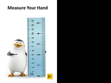 Measure Your Hand. 1 / 8 Measure your hand. How long is it?