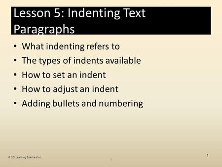 Lesson 5: Indenting Text Paragraphs What indenting refers to The types of indents available How to set an indent How to adjust an indent Adding bullets.