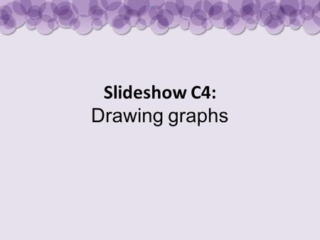 Slideshow C4: Drawing graphs. Features of a good bar chart The bars should be drawn accurately with a pencil and ruler. They should be of equal width.