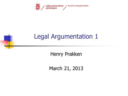 Legal Argumentation 1 Henry Prakken March 21, 2013.
