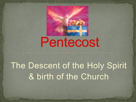 The Descent of the Holy Spirit & birth of the Church.