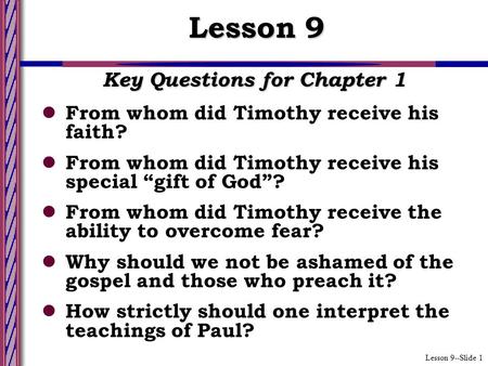 Lesson 9--Slide 1 Key Questions for Chapter 1 From whom did Timothy receive his faith? From whom did Timothy receive his special “gift of God”? From whom.