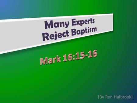 [By Ron Halbrook]. 15 And he said unto them, Go ye into all the world, and preach the gospel to every creature. 16 He that believeth and is baptized shall.