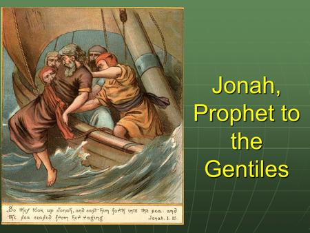 Jonah, Prophet to the Gentiles. Theme of Jonah: The Grace of God Message of Jonah: Repentance and Salvation is for the Gentiles too! You Cannot Run From.