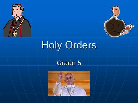 Holy Orders Grade 5. Holy Orders A man is blessed in the name of Jesus Christ to serve God. A man is blessed in the name of Jesus Christ to serve God.