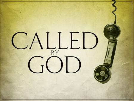 I. GOD CALLING? 1) to be saved. “For God so loved the world that he gave his one and only Son, that whoever believes in him shall not perish but have.