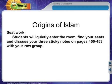 Islamic Civilization Copyright © Pearson Education, Inc. or its affiliates. All Rights Reserved. Origins of Islam Seat work Students will quietly enter.