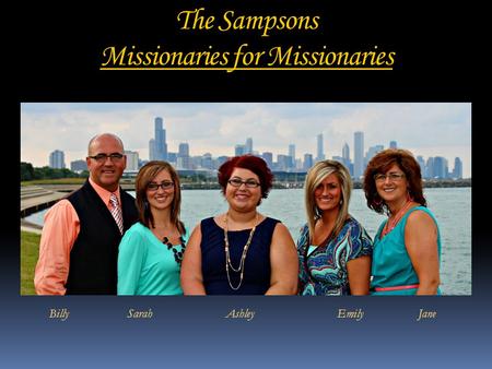 The Sampsons Missionaries for Missionaries Billy Sarah Ashley Emily Jane.
