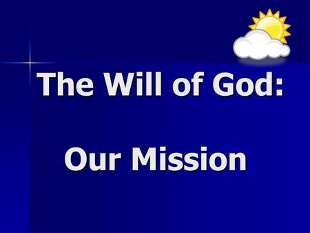 The Will of God: Our Mission. Definition: What God wants… What God wants… His purpose…. His purpose….