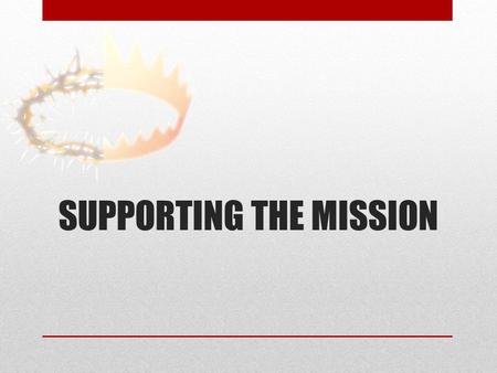 SUPPORTING THE MISSION. Counsels on Stewardship p. 15. In commissioning His disciples to go 'into all the world, and preach the gospel to every creature,