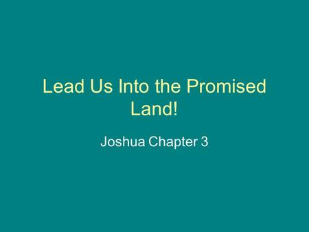 Lead Us Into the Promised Land! Joshua Chapter 3.