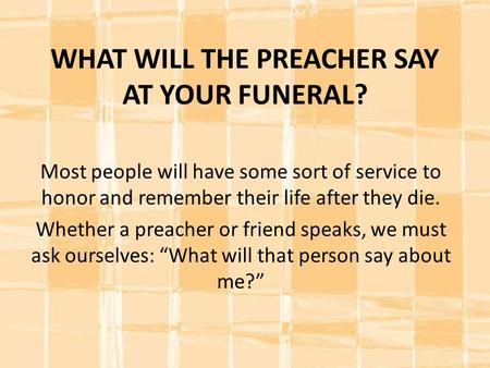 WHAT WILL THE PREACHER SAY AT YOUR FUNERAL?