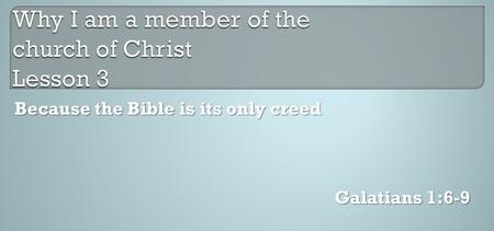 Galatians 1:6-9 Because the Bible is its only creed.