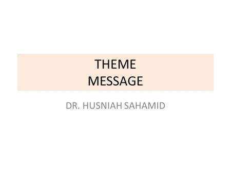 THEME MESSAGE DR. HUSNIAH SAHAMID. Theme General ideas or insight that a story reveals Sometimes not so obvious Not to be confused with a PLOT: (what.
