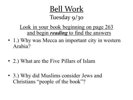 Bell Work Tuesday 9/30 Look in your book beginning on page 263 and begin reading to find the answers 1.) Why was Mecca an important city in.